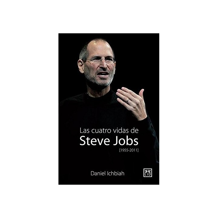 Las cuatro vidas de Steve Jobs (1955-2011)  (Primera edición)